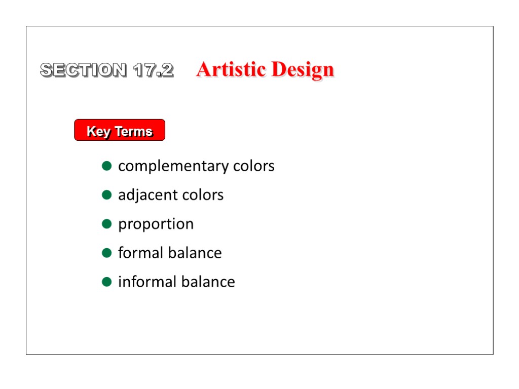 Key Terms complementary colors adjacent colors proportion formal balance informal balance SECTION 17.2 Artistic